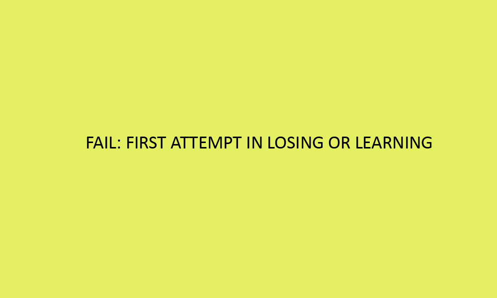FAIL: First attempt in losing or learning