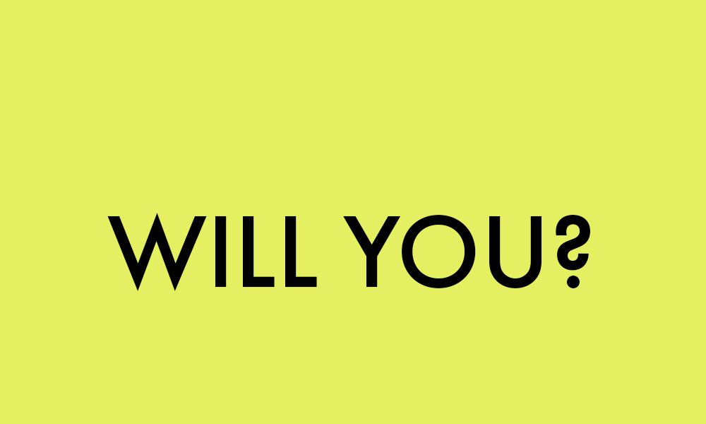 Will you?