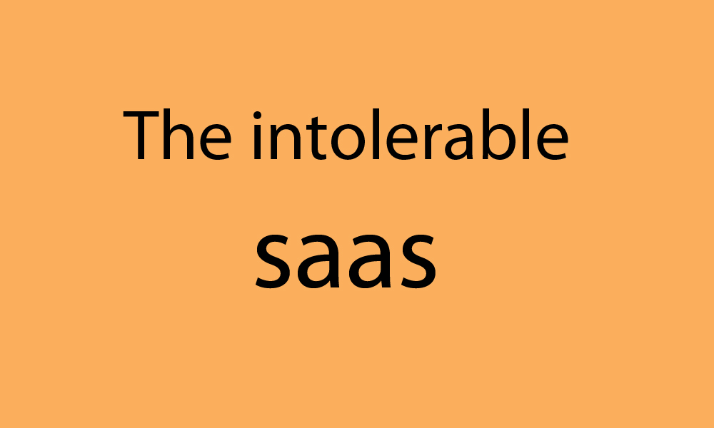 The intolerable saas