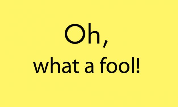 Oh, what a fool!