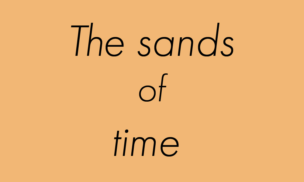 The sands of time