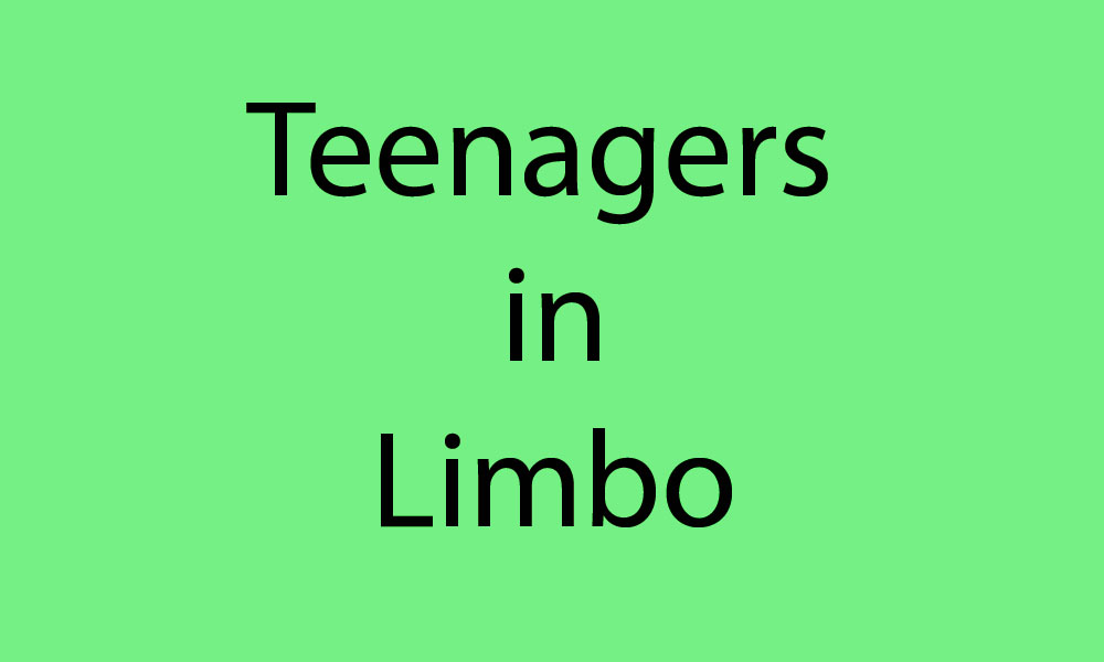 Teenagers in limbo are today’s scared adults