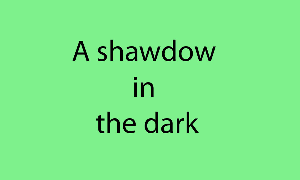 A shadow in the dark