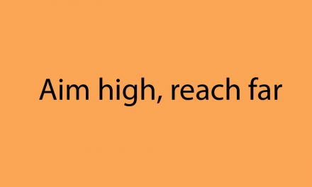 Aim high, reach far