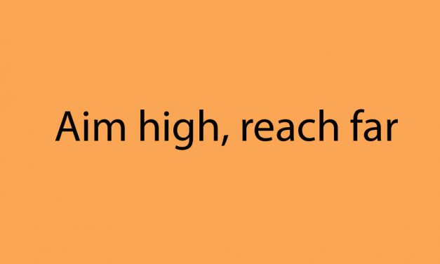 Aim high, reach far