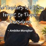 The Teachers We Often Forget to Thank: Ourselves